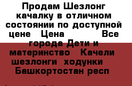 Продам Шезлонг-качалку в отличном состоянии по доступной цене › Цена ­ 1 200 - Все города Дети и материнство » Качели, шезлонги, ходунки   . Башкортостан респ.